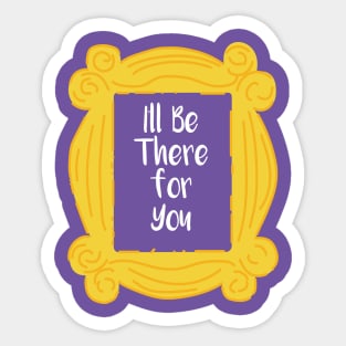 I'll be there for you Sticker